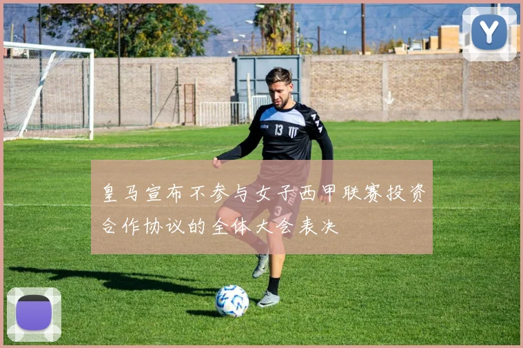 皇马宣布不参与女子西甲联赛投资合作协议的全体大会表决